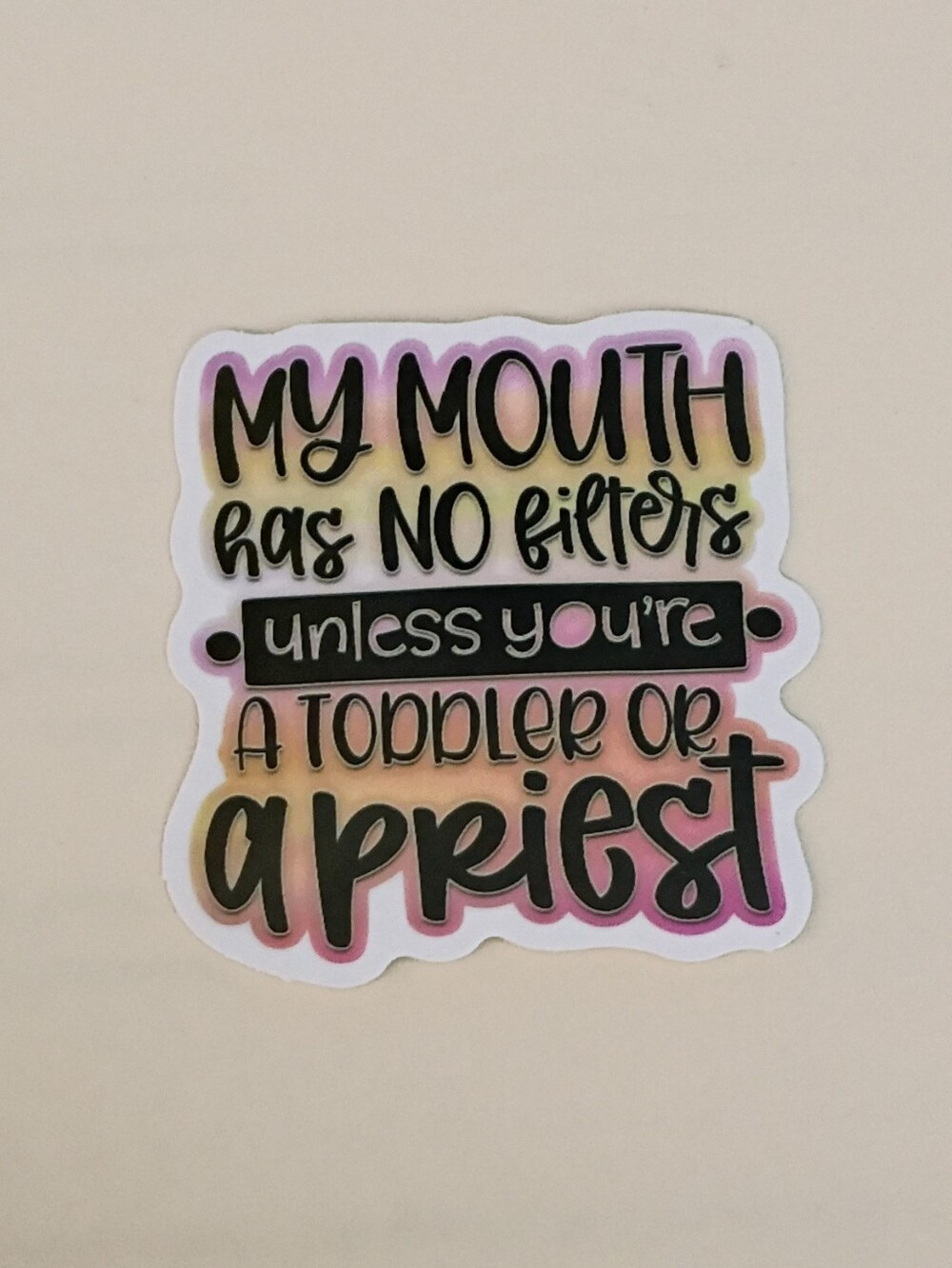 10/$10 Stickers Decal - My Mouth Has No Filter Unless You're A Toddler Or Priest
